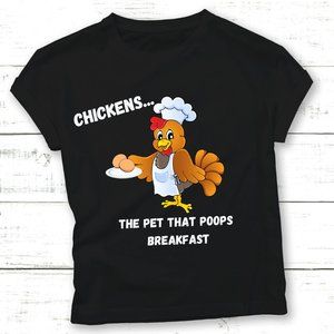 Chickens...the pet that poops breakfast T-Shirt
